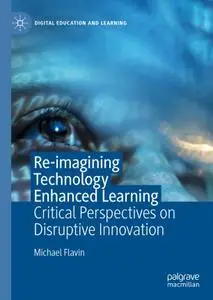 Re-imagining Technology Enhanced Learning: Critical Perspectives on Disruptive Innovation