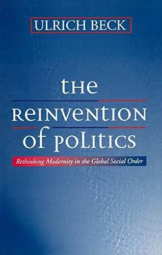 The Reinvention of Politics: Rethinking Modernity in the Global Social Order