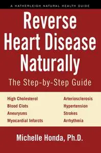 Reverse Heart Disease Naturally: Cures for High Cholesterol, Hypertension, Arteriosclerosis, Blood Clots, Aneurysms...