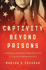 Captivity Beyond Prisons: Criminalization Experiences of Latina (Im)migrants (Repost)
