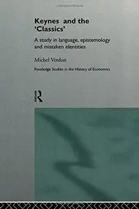 Keynes and the 'Classics': A Study in Language, Epistemology and Mistaken Identities by Michel Verdon