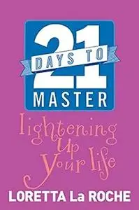 21 Days to Master Lightening Up Your Life