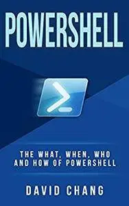 Powershell: The What, When and How of Powershell (David Chang - Programming Book 1)