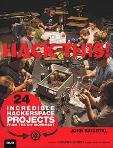 Hack This: 24 Incredible Hackerspace Projects from the DIY Movemen