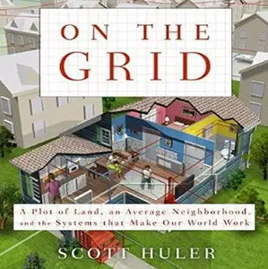 On the Grid: A Plot of Land, An Average Neighborhood, and the Systems that Make Our World Work [Audiobook]