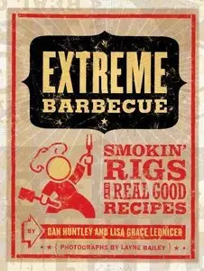 Extreme Barbecue: Smokin' Rigs and 100 Real Good Recipes (Repost)