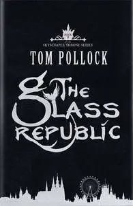 The Glass Republic - Book 02 - The Skyscraper Throne - Tom Pollock