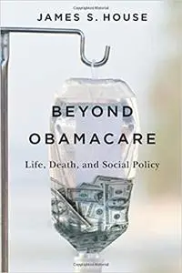 Beyond Obamacare: Life, Death, and Social Policy