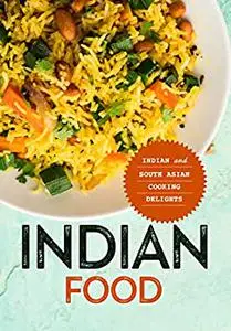 Indian Food: Indian and South Asian Cooking Delights