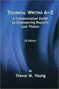 Technical Writing A-Z: A Commonsense Guide to Engineering Reports and Theses