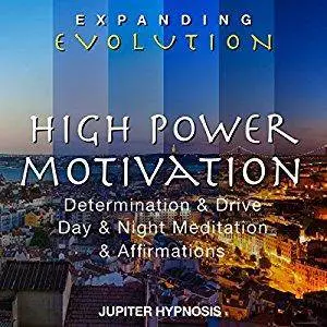High Power Motivation: Determination & Drive, Day & Night Meditation & Affirmations [Audiobook]