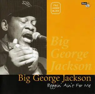 Big George Jackson - Beggin' Ain't For Me (1998)