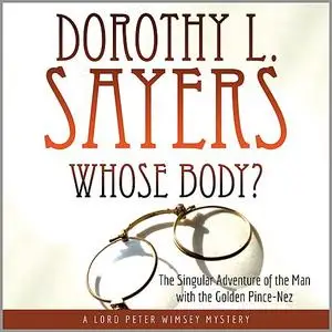 «Whose Body?: The Singular Adventure of the Man with the Golden Pince-Nez: A Lord Peter Wimsey Mystery» by Dorothy L.Say