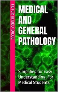 MEDICAL AND GENERAL PATHOLOGY: Simplified for Easy Understanding, For Medical Students