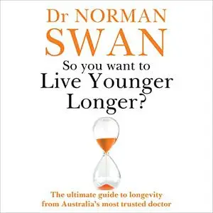 So You Want to Live Younger Longer?: The Ultimate Guide to Longevity from Australia’s Most Trusted Doctor [Audiobook]