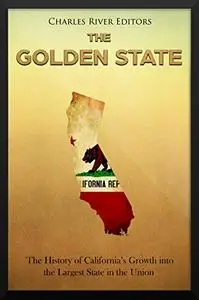 The Golden State: The History of California’s Growth into the Largest State in the Union