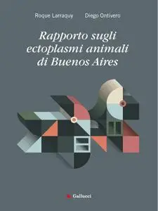 Roque Larraquy, Diego Ontivero - Rapporto sugli ectoplasmi animali di Buenos Aires