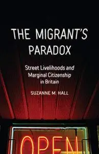 The Migrant's Paradox: Street Livelihoods and Marginal Citizenship in Britain