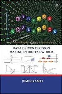 Digital Analytics: Data Driven Decision Making in Digital World