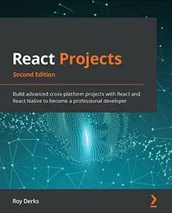 React Projects: Build advanced cross-platform projects with React and React Native to become a professial , 2nd Edition (Repost
