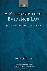 A Philosophy of Evidence Law: Justice in the Search for Truth