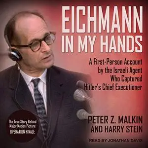 Eichmann in My Hands: A First-Person Account by the Israeli Agent Who Captured Hitler's Chief Executioner [Audiobook]