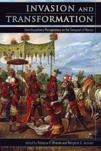 Invasion and Transformation: Interdisciplinary Perspectives on the Conquest of Mexico