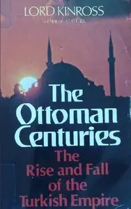 The Ottoman Centuries: The Rise and Fall of the Turkish Empire