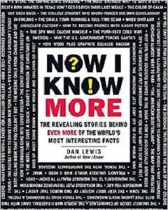 Now I Know More The Revealing Stories Behind Even More of the World's Most Interesting Facts