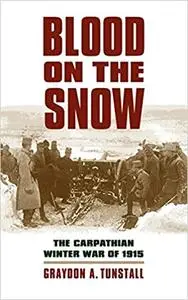 Blood on the Snow: The Carpathian Winter War of 1915