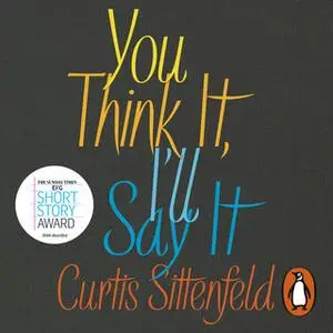 «You Think It, I'll Say It» by Curtis Sittenfeld