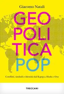 Giacomo Natali - Geopolitica pop. Conflitti, simboli e identità dal K-pop a Masha e Orso