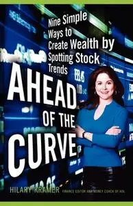 «Ahead of the Curve: Nine Simple Ways to Create Wealth by Spotting Stock Trends» by Hilary Kramer
