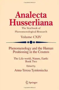 Phenomenology and the Human Positioning in the Cosmos: The Life-world, Nature, Earth: Book Two