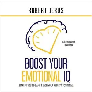 Boost Your Emotional IQ: Employ Your EQ and Reach Your Fullest Potential [Audiobook]