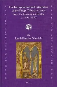 The Incorporation and Integration of the King's Tributary Lands into the Norwegian Realm c. 1195-1397 (The Northern World)