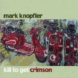 Mark Knopfler - Kill To Get Crimson 