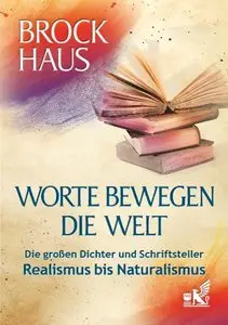 Worte bewegen die Welt: Die großen Dichter und Schriftsteller - Realismus bis Naturalismus