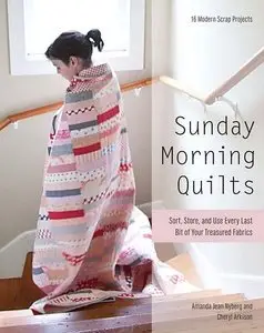 Sunday Morning Quilts: 16 Modern Scrap Projects Sort, Store, and Use Every Last Bit of Your Treasured Fabrics (Repost)