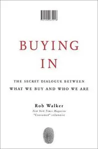 Buying In: The Secret Dialogue Between What We Buy and Who We Are