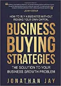 Business Buying Strategies: How To Buy A Business Without Risking Your Own Capital