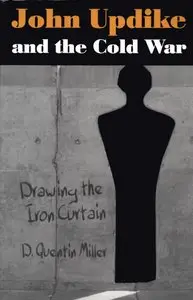 Quentin Miller - John Updike and the Cold War: Drawing the Iron Curtain