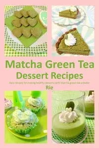Matcha Green Tea Dessert Recipes (Rie's Healthy Recipes)
