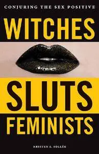 Witches, Sluts, Feminists: Conjuring the Sex Positive