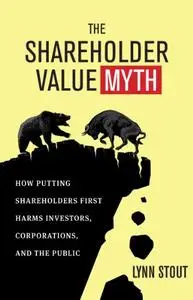 The Shareholder Value Myth: How Putting Shareholders First Harms Investors, Corporations, and the Public (Repost)