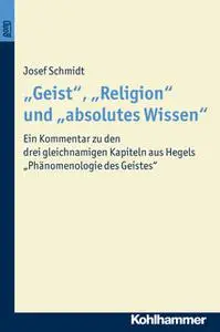 «"Geist", "Religion" und "absolutes Wissen": Ein Kommentar zu den gleichnamigen Kapiteln aus Hegels "Phänomenologie des