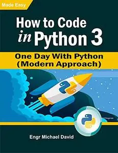 How to Code in Python 3: One Day With Python ( A Modern Approach)