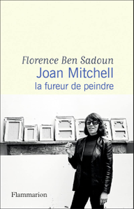 Joan Mitchell : La fureur de peindre - Florence Ben Sadoun