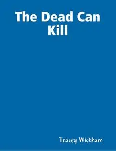 «The Dead Can Kill» by Tracey Wickham