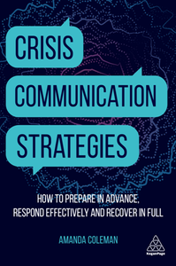 Crisis Communication Strategies : How to Prepare in Advance, Respond Effectively and Recover in Full